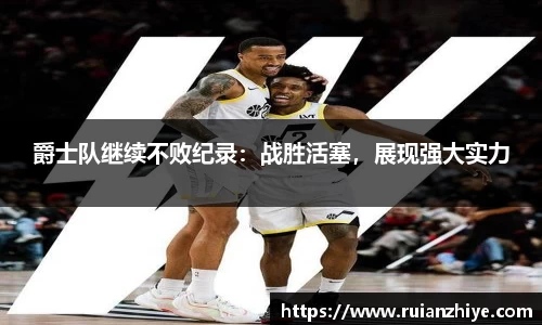 爵士队继续不败纪录：战胜活塞，展现强大实力