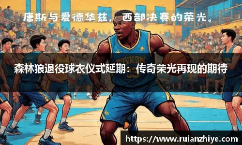 森林狼退役球衣仪式延期：传奇荣光再现的期待