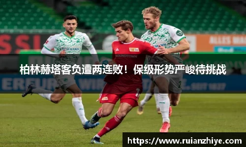 柏林赫塔客负遭两连败！保级形势严峻待挑战