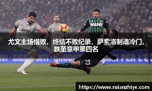 尤文主场惜败，终结不败纪录，萨索洛制造冷门，跌至意甲第四名