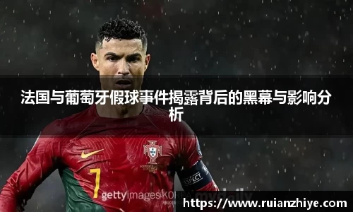 法国与葡萄牙假球事件揭露背后的黑幕与影响分析