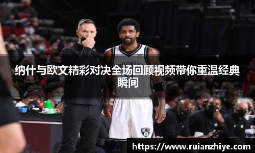 纳什与欧文精彩对决全场回顾视频带你重温经典瞬间